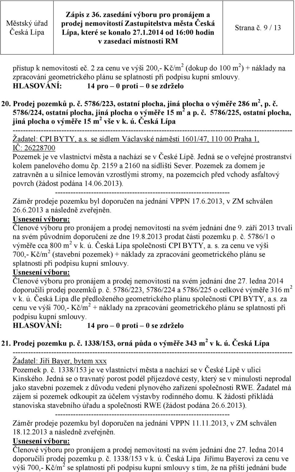 Žadatel: CPI BYTY, a.s. se sídlem Václavské náměstí 1601/47, 110 00 Praha 1, IČ: 26228700 Pozemek je ve vlastnictví města a nachází se v České Lípě.