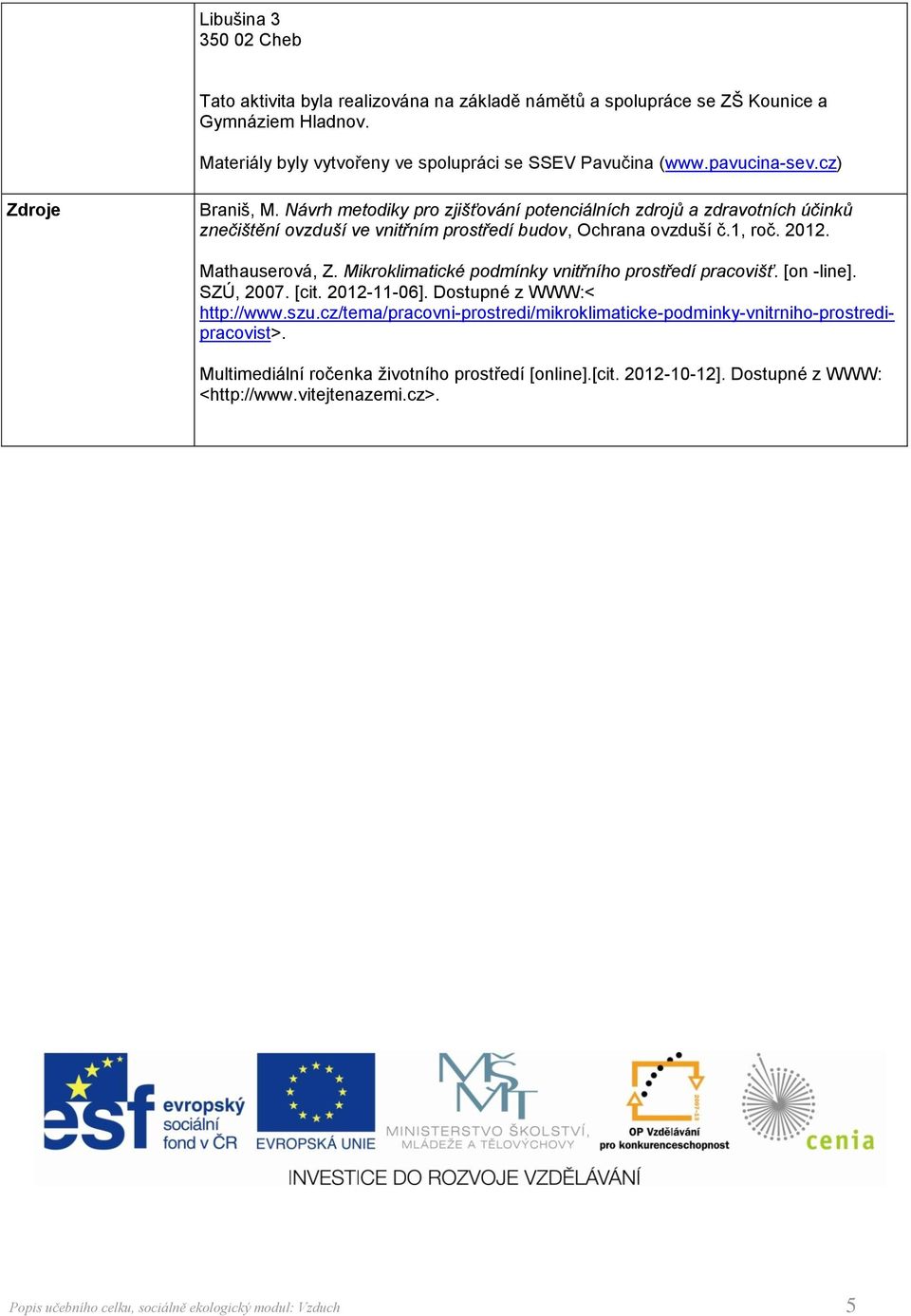 Mathauserová, Z. Mikroklimatické podmínky vnitřního prostředí pracovišť. [on -line]. SZÚ, 2007. [cit. 2012-11-06]. Dostupné z WWW:< http://www.szu.