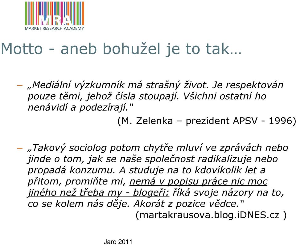 Zelenka prezident APSV - 1996) Takový sociolog potom chytře mluví ve zprávách nebo jinde o tom, jak se naše společnost radikalizuje