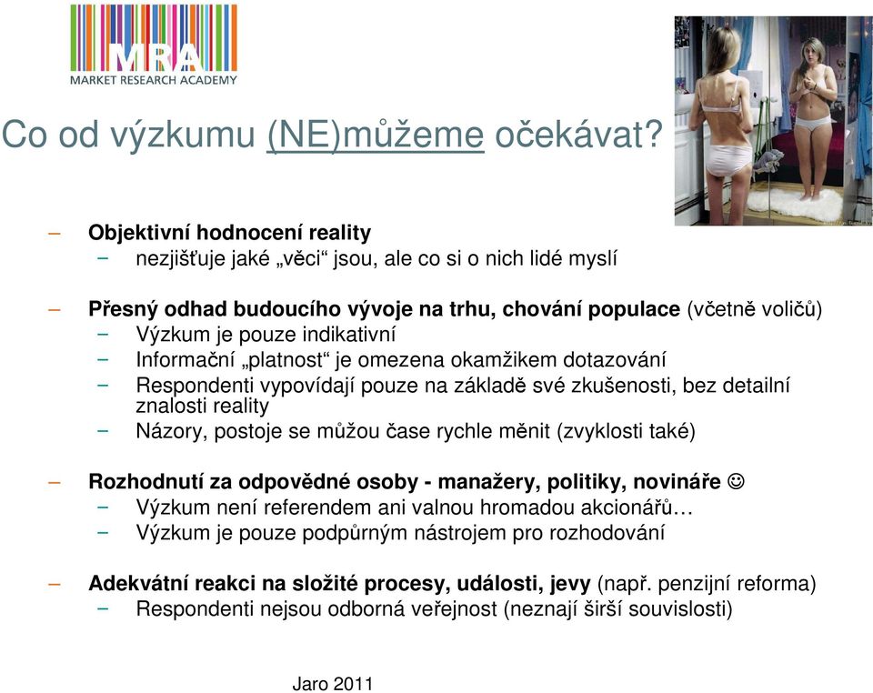 indikativní Informační platnost je omezena okamžikem dotazování Respondenti vypovídají pouze na základě své zkušenosti, bez detailní znalosti reality Názory, postoje se můžou čase