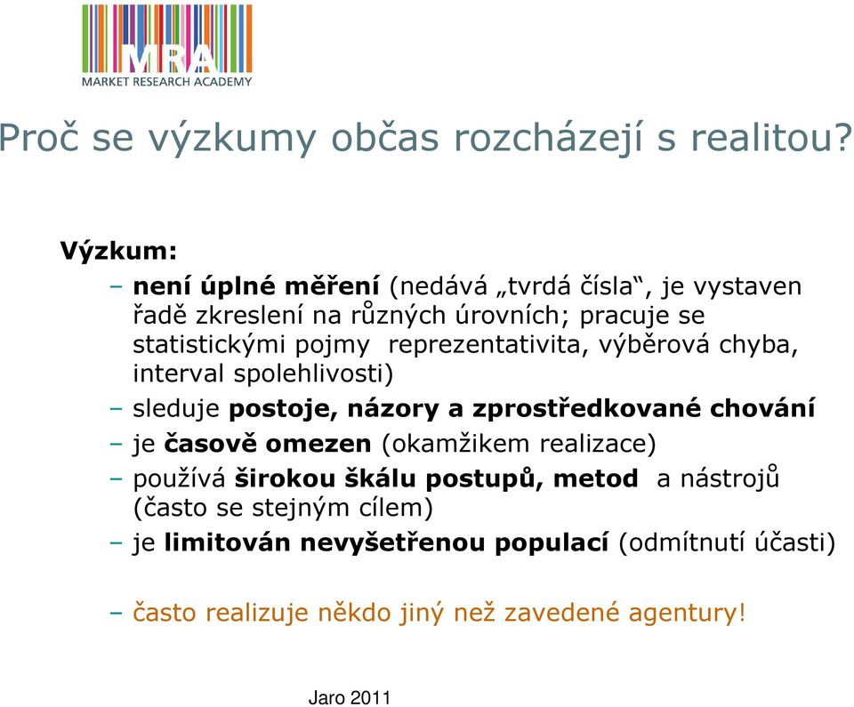 pojmy reprezentativita, výběrová chyba, interval spolehlivosti) sleduje postoje, názory a zprostředkované chování je časově