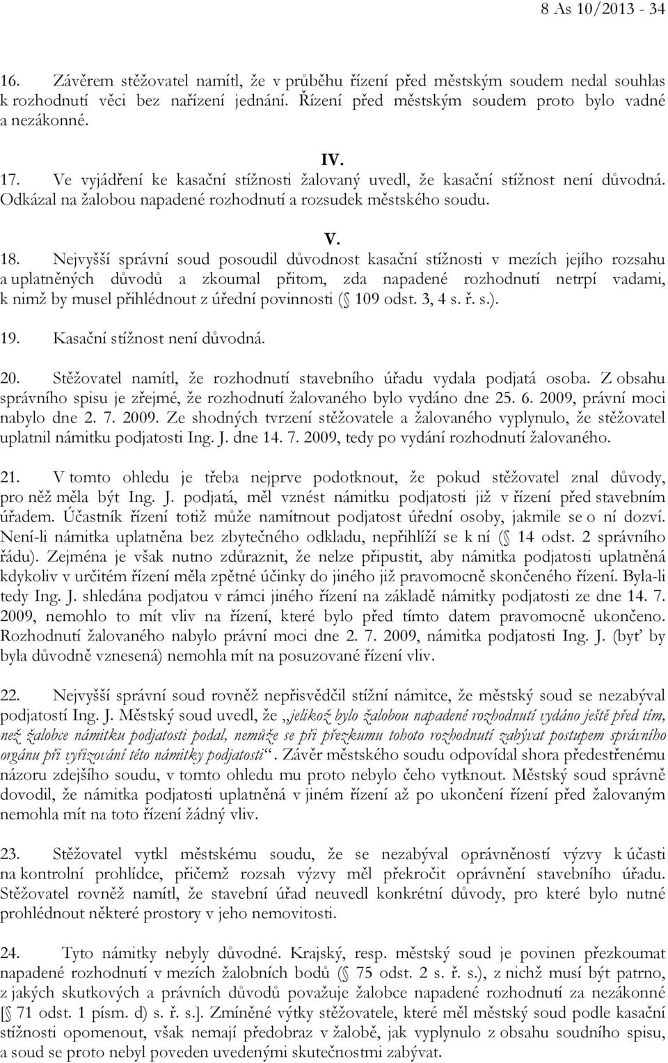 Nejvyšší správní soud posoudil důvodnost kasační stížnosti v mezích jejího rozsahu a uplatněných důvodů a zkoumal přitom, zda napadené rozhodnutí netrpí vadami, k nimž by musel přihlédnout z úřední