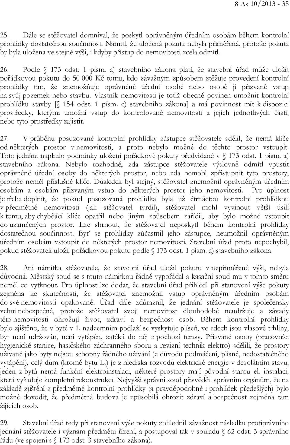 a) stavebního zákona platí, že stavební úřad může uložit pořádkovou pokutu do 50 000 Kč tomu, kdo závažným způsobem ztěžuje provedení kontrolní prohlídky tím, že znemožňuje oprávněné úřední osobě