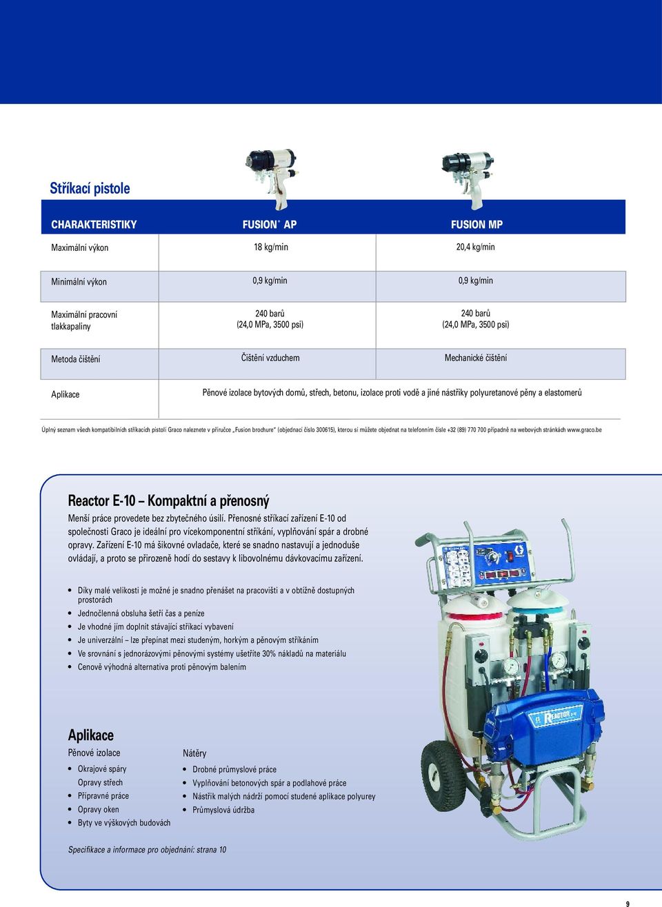 seznam všech kompatibilních stříkacích pistolí Graco naleznete v příručce Fusion brochure (objednací číslo 300615), kterou si můžete objednat na telefonním čísle +32 (89) 770 700 případně na webových