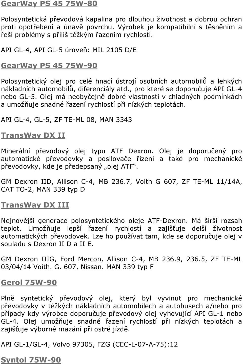 API GL-4, API GL-5 úroveň: MIL 2105 D/E GearWay PS 45 75W-90 Polosyntetický olej pro celé hnací ústrojí osobních automobilů a lehkých nákladních automobilů, diferenciály atd.