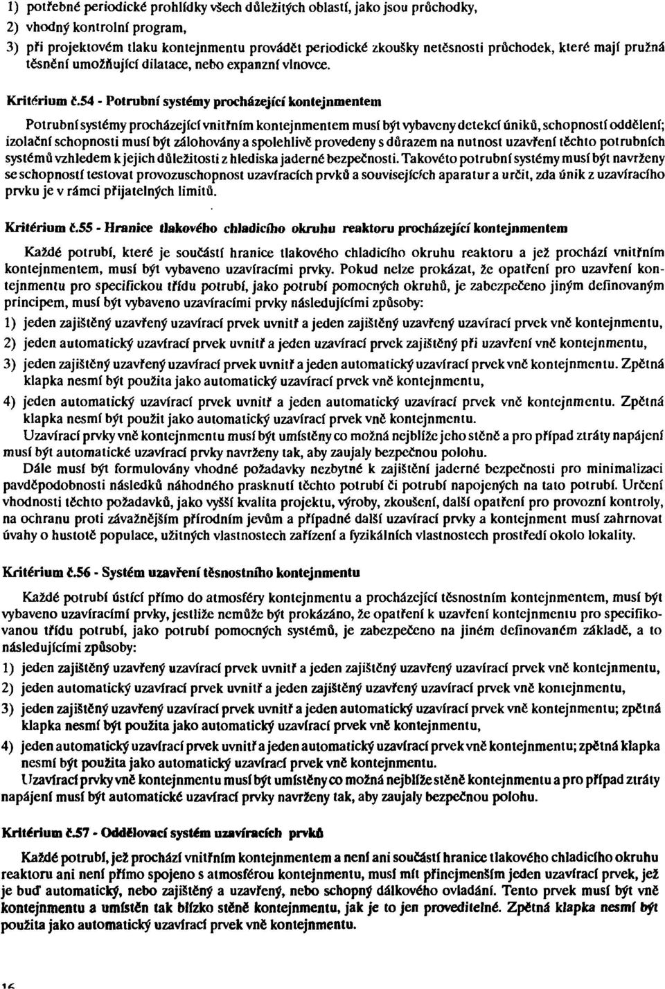 54 - Potrubní systémy procházející kontejnmentem Potrubní systémy procházející vnitřním kontejnmentem musí být vybaveny detekcí úniků, schopností oddělení; izolační schopnosti musí být zálohovány a