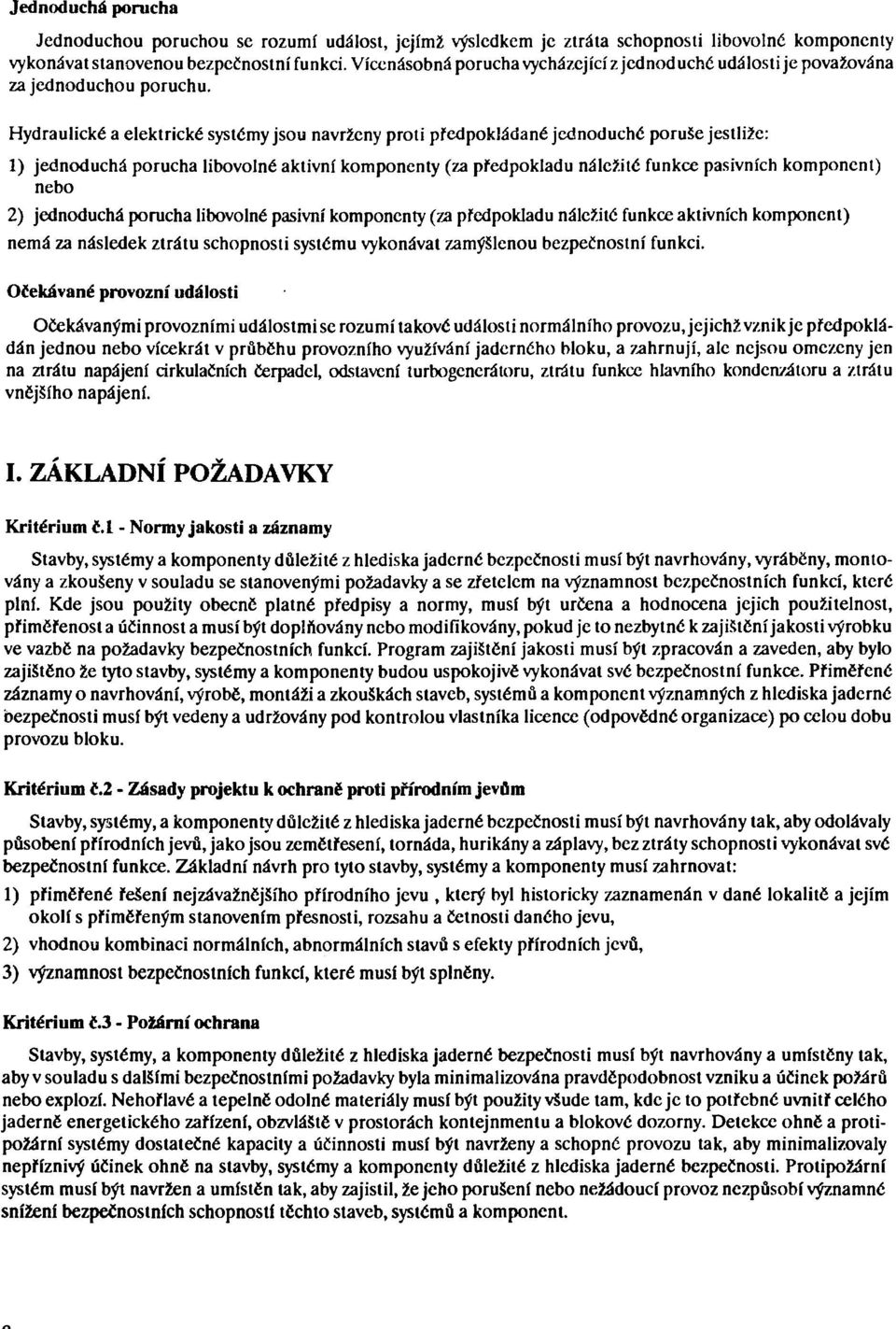 Hydraulické a elektrické systémy jsou navrženy proti předpokládané jednoduché poruše jestliže: 1) jednoduchá porucha libovolné aktivní komponenty (za předpokladu náležité funkce pasivních komponent)