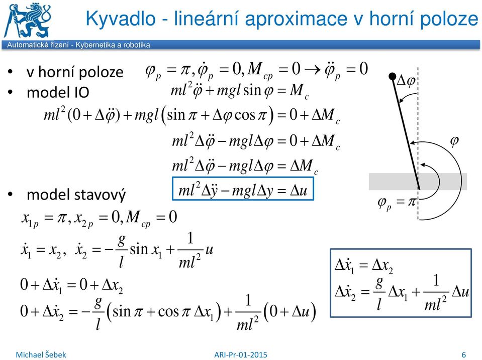 ml ϕ mgl ϕ = 0 + M ϕ ml ϕ mgl ϕ = M model stavový ml y mgl y = u ϕ = π = π, = 0, M = 0 g =, =