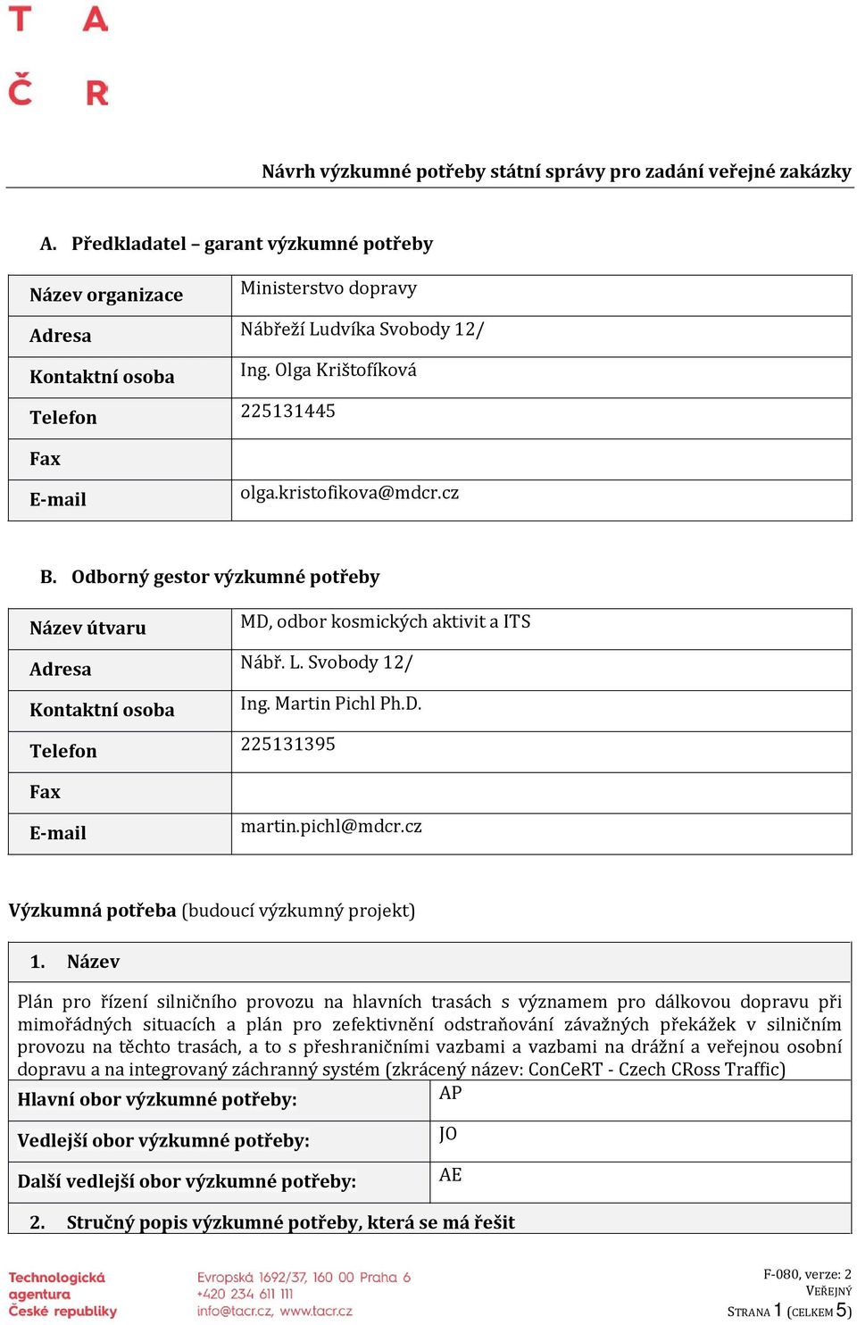 Svobody 12/ Kontaktní osoba Ing. Martin Pichl Ph.D. Telefon 225131395 Fax E-mail martin.pichl@mdcr.cz Výzkumná potřeba (budoucí výzkumný projekt) 1.