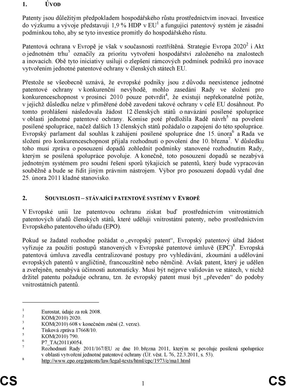 Patentová ochrana v Evropě je však v současnosti roztříštěná. Strategie Evropa 2020 2 i Akt o jednotném trhu 3 označily za prioritu vytvoření hospodářství založeného na znalostech a inovacích.