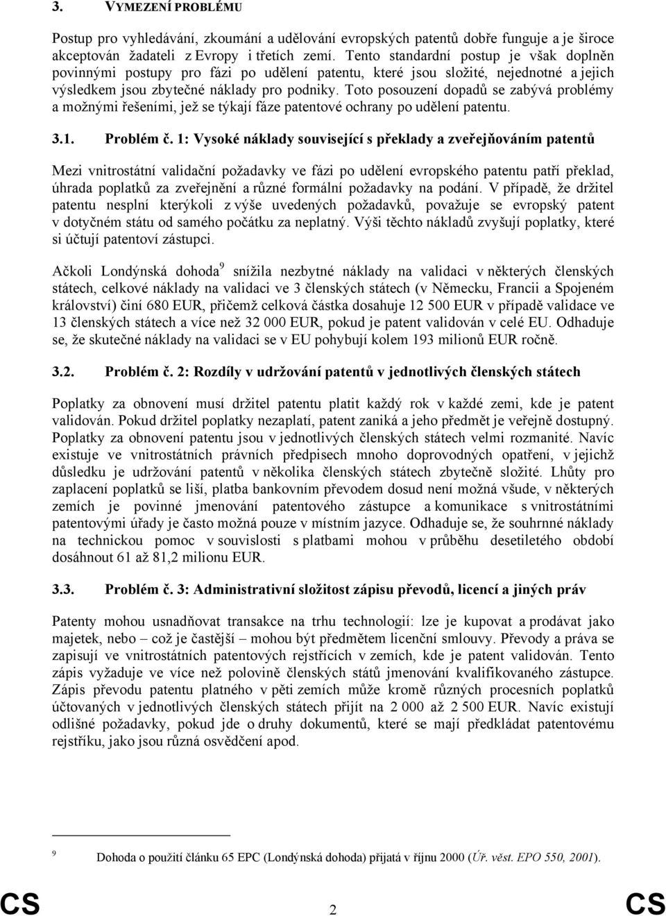 Toto posouzení dopadů se zabývá problémy a možnými řešeními, jež se týkají fáze patentové ochrany po udělení patentu. 3.1. Problém č.