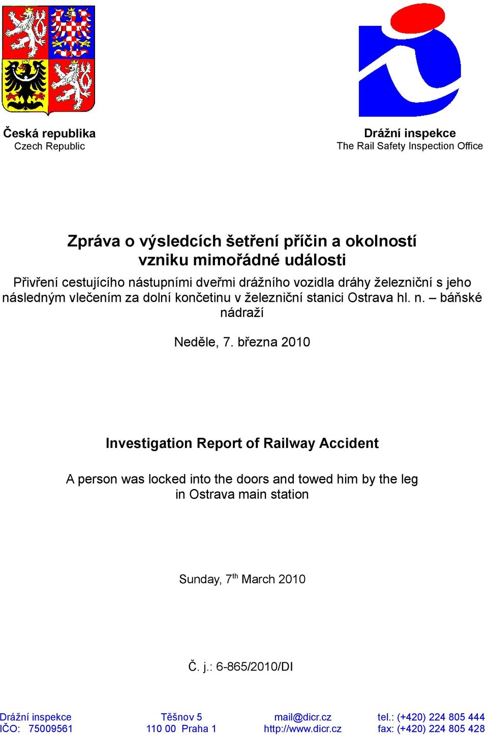 března 2010 Investigation Report of Railway Accident A person was locked into the doors and towed him by the leg in Ostrava main station Sunday, 7 th March 2010 Č.