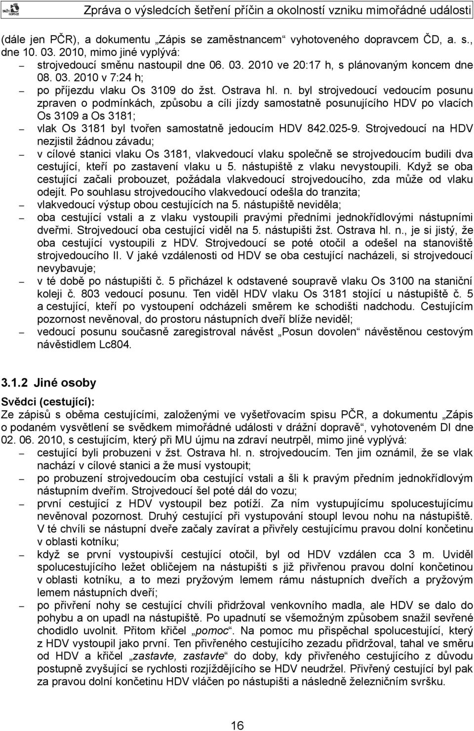 byl strojvedoucí vedoucím posunu zpraven o podmínkách, způsobu a cíli jízdy samostatně posunujícího HDV po vlacích Os 3109 a Os 3181; vlak Os 3181 byl tvořen samostatně jedoucím HDV 842.025-9.