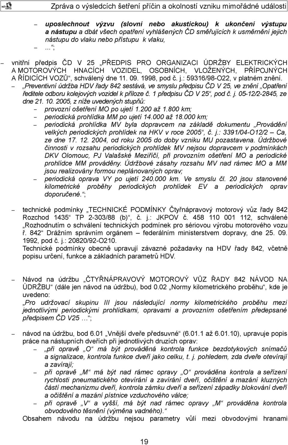 : 59316/98-O22, v platném znění. Preventivní údržba HDV řady 842 sestává, ve smyslu předpisu ČD V 25, ve znění Opatření ředitele odboru kolejových vozidel k příloze č. 1 předpisu ČD V 25, pod č. j.