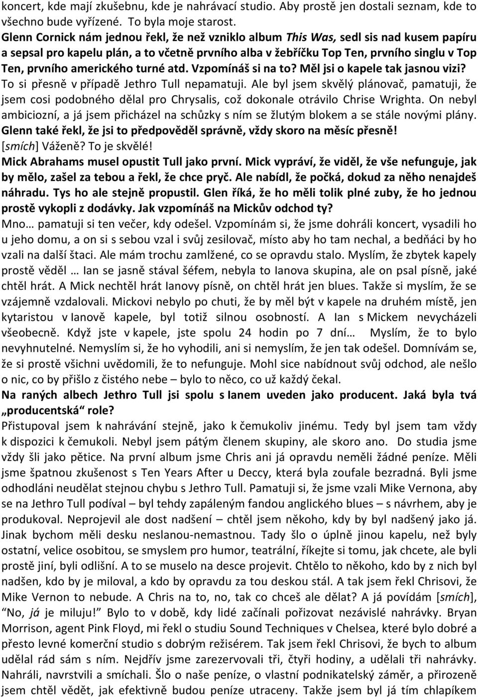 amerického turné atd. Vzpomínáš si na to? Měl jsi o kapele tak jasnou vizi? To si přesně v případě Jethro Tull nepamatuji.