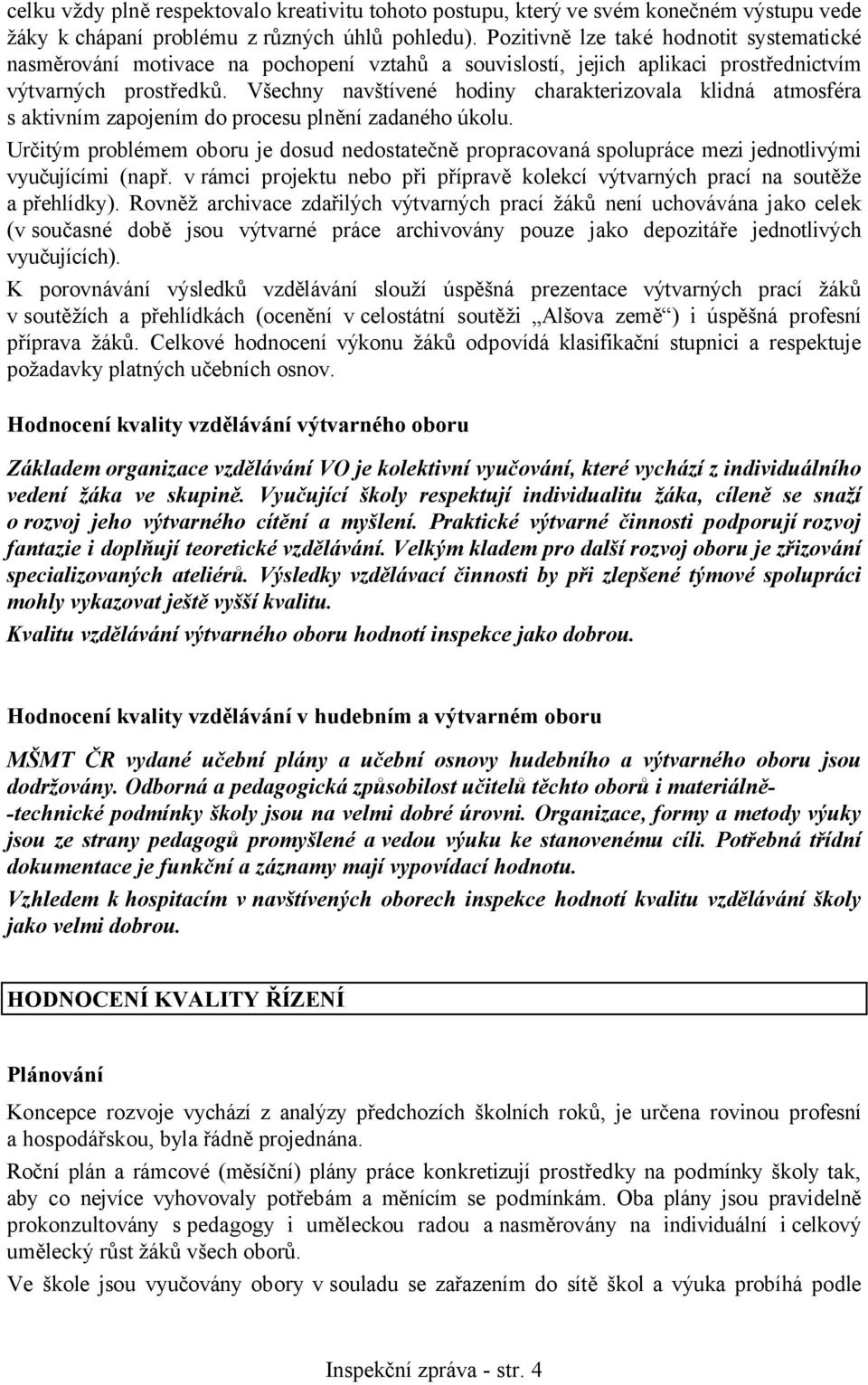 Všechny navštívené hodiny charakterizovala klidná atmosféra s aktivním zapojením do procesu plnění zadaného úkolu.