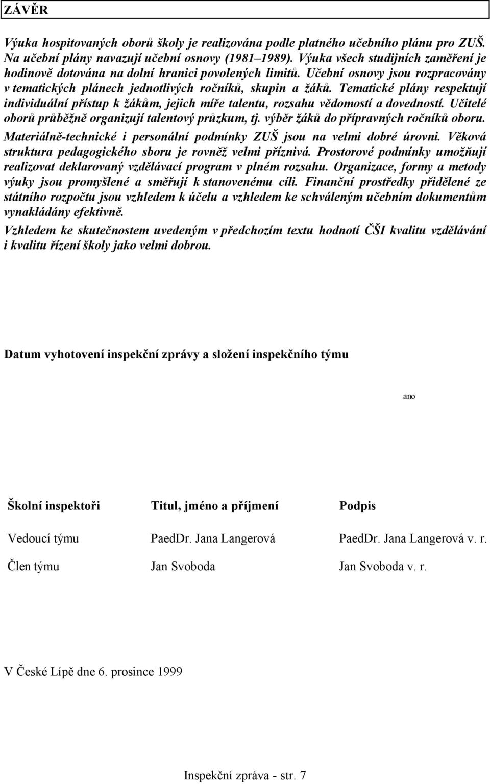 Tematické plány respektují individuální přístup k žákům, jejich míře talentu, rozsahu vědomostí a dovedností. Učitelé oborů průběžně organizují talentový průzkum, tj.