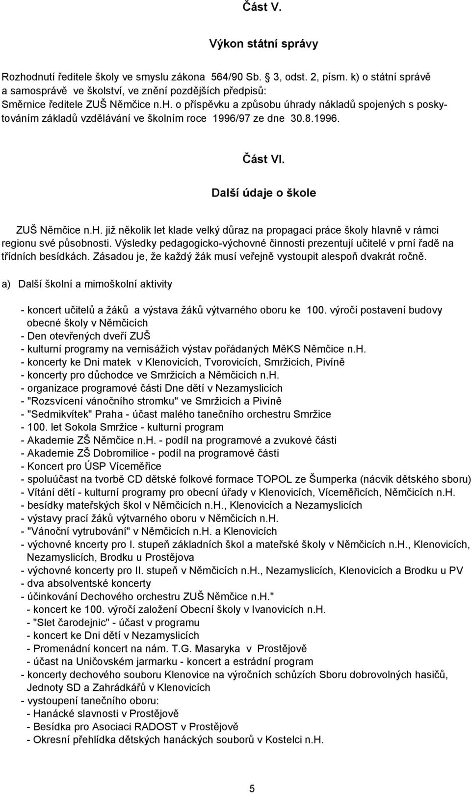 8.1996. Část VI. Další údaje o škole ZUŠ Němčice n.h. již několik let klade velký důraz na propagaci práce školy hlavně v rámci regionu své působnosti.