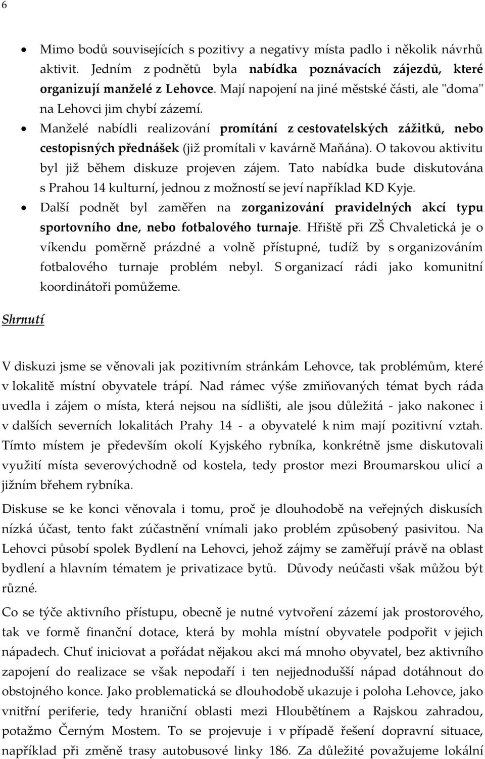 Manželé nabídli realizování promítání z cestovatelských zážitků, nebo cestopisných přednášek (již promítali v kavárně Maňána). O takovou aktivitu byl již během diskuze projeven zájem.