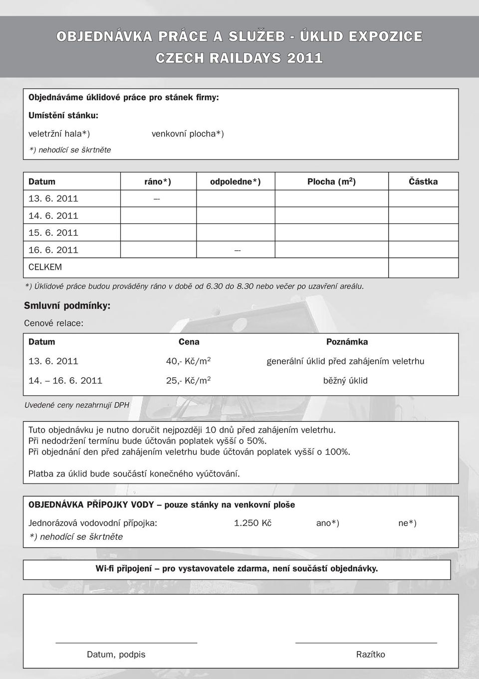 Smluvní podmínky: Cenové relace: Datum Cena Poznámka 13. 6. 2011 40,- Kã/m 2 generální úklid pfied zahájením veletrhu 14. 16. 6. 2011 25,- Kã/m 2 bûïn úklid Uvedené ceny nezahrnují DPH Tuto objednávku je nutno doruãit nejpozdûji 10 dnû pfied zahájením veletrhu.