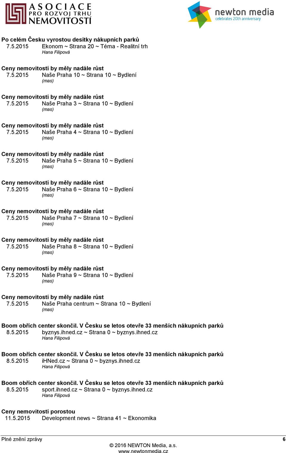 5.2015 Naše Praha 6 ~ Strana 10 ~ Bydlení (mas) Ceny nemovitostí by měly nadále růst 7.5.2015 Naše Praha 7 ~ Strana 10 ~ Bydlení (mas) Ceny nemovitostí by měly nadále růst 7.5.2015 Naše Praha 8 ~ Strana 10 ~ Bydlení (mas) Ceny nemovitostí by měly nadále růst 7.