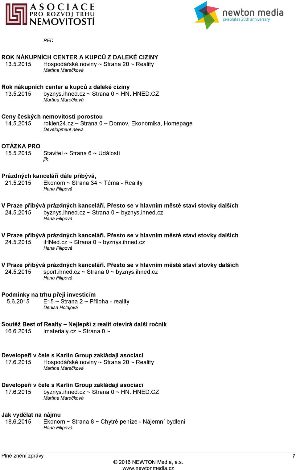 5.2015 Ekonom ~ Strana 34 ~ Téma - Reality Hana Filipová V Praze přibývá prázdných kanceláří. Přesto se v hlavním městě staví stovky dalších 24.5.2015 byznys.ihned.