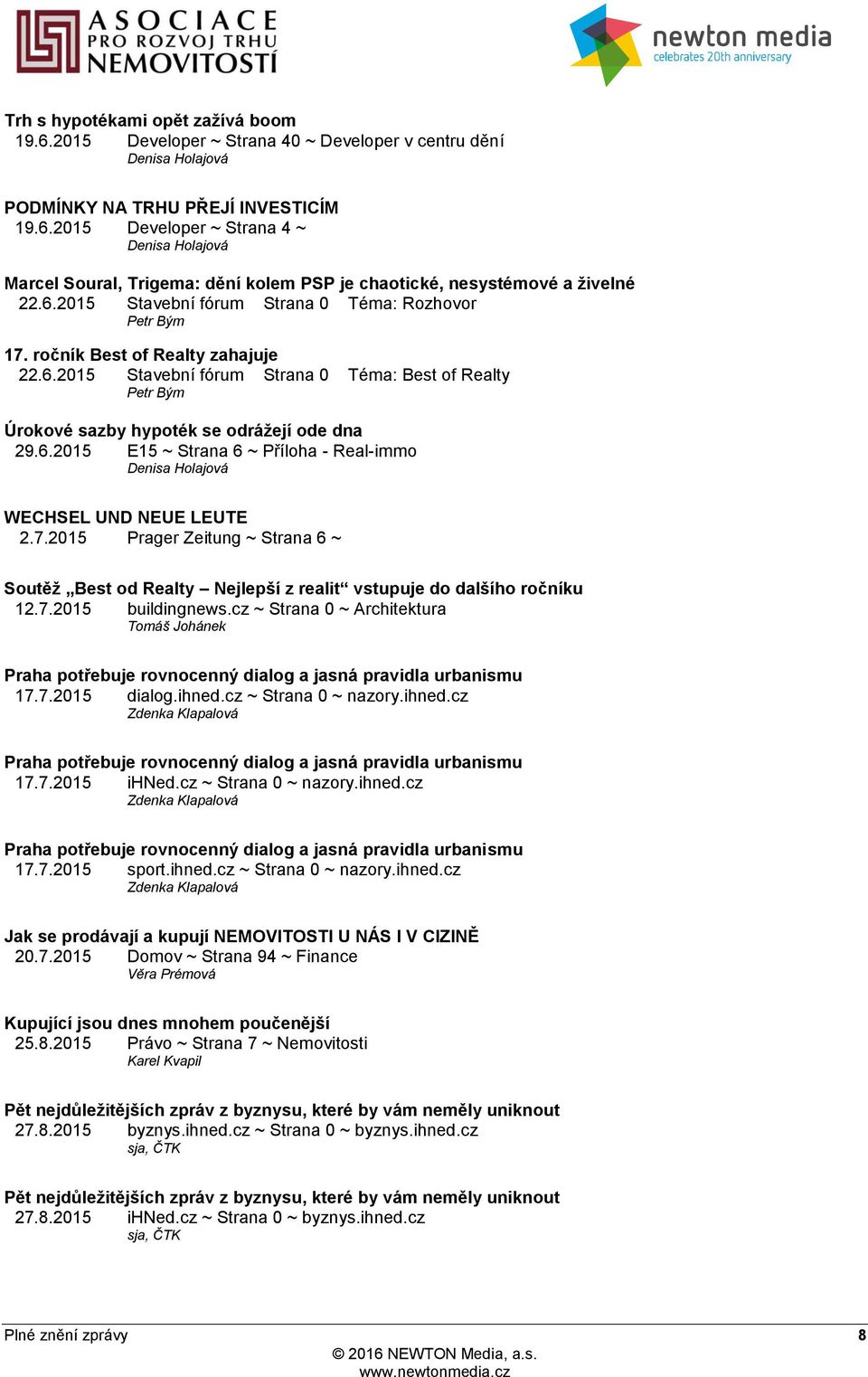 6.2015 E15 ~ Strana 6 ~ Příloha - Real-immo Denisa Holajová WECHSEL UND NEUE LEUTE 2.7.2015 Prager Zeitung ~ Strana 6 ~ Soutěž Best od Realty Nejlepší z realit vstupuje do dalšího ročníku 12.7.2015 buildingnews.