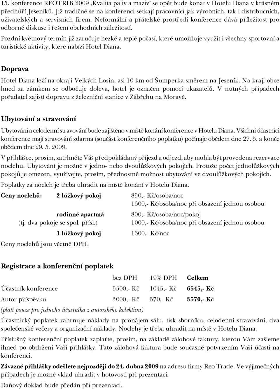 Neformální a přátelské prostředí konference dává příležitost pro odborné diskuse i řešení obchodních záležitostí.