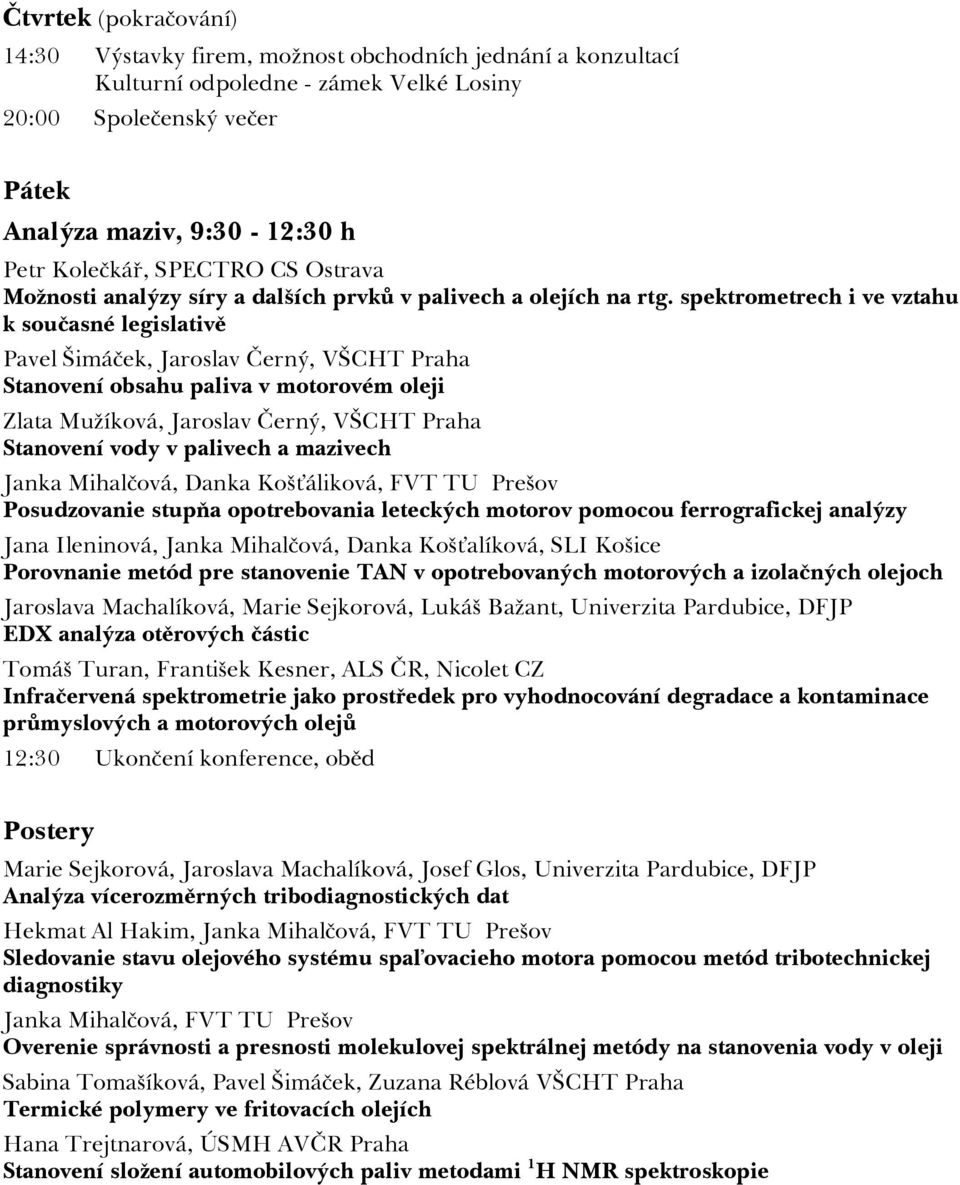 spektrometrech i ve vztahu k současné legislativě Pavel Šimáček, Jaroslav Černý, VŠCHT Praha Stanovení obsahu paliva v motorovém oleji Zlata Mužíková, Jaroslav Černý, VŠCHT Praha Stanovení vody v