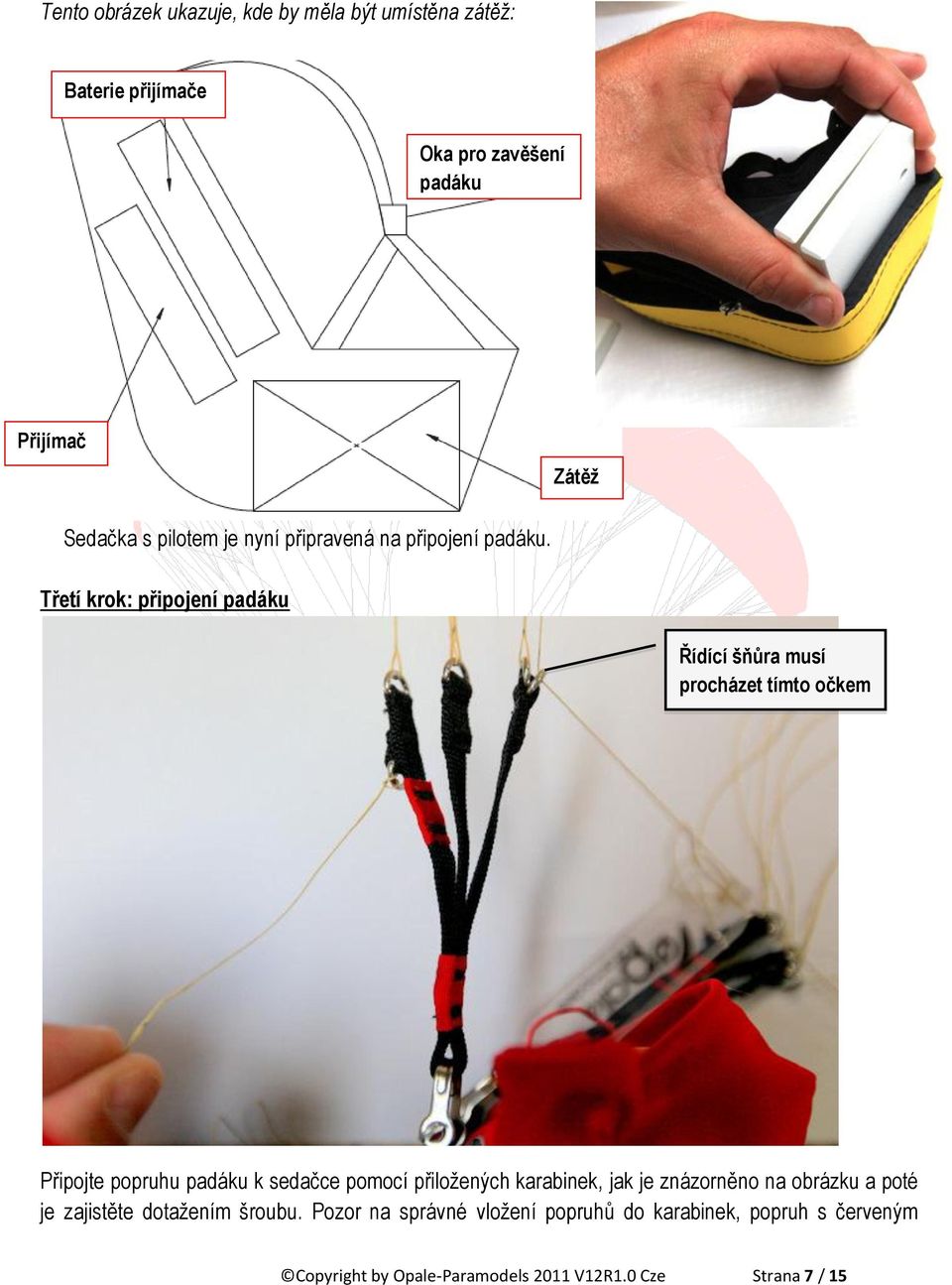 Třetí krok: připojení padáku Řídící šňůra musí procházet tímto očkem Připojte popruhu padáku k sedačce pomocí přiložených