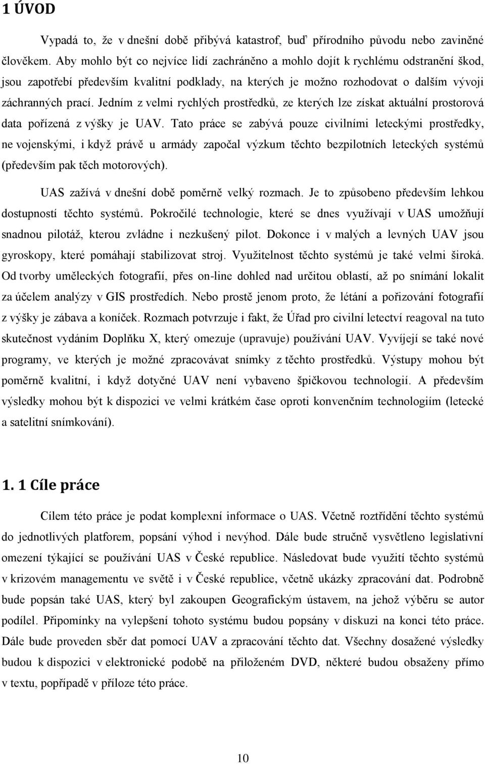 Jedním z velmi rychlých prostředků, ze kterých lze získat aktuální prostorová data pořízená z výšky je UAV.