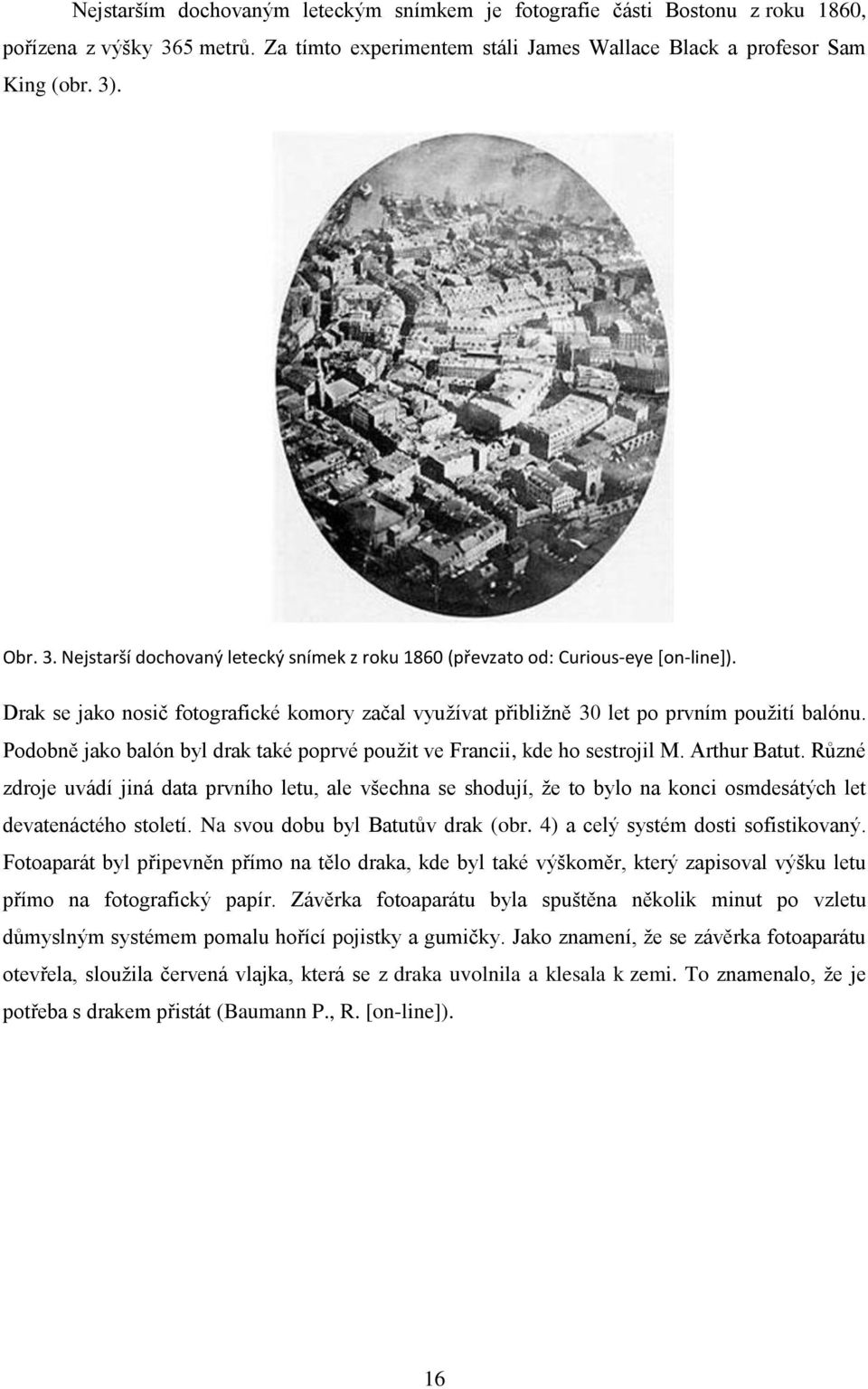 Různé zdroje uvádí jiná data prvního letu, ale všechna se shodují, že to bylo na konci osmdesátých let devatenáctého století. Na svou dobu byl Batutův drak (obr. 4) a celý systém dosti sofistikovaný.