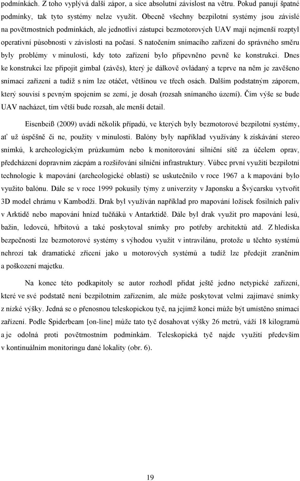 S natočením snímacího zařízení do správného směru byly problémy v minulosti, kdy toto zařízení bylo připevněno pevně ke konstrukci.