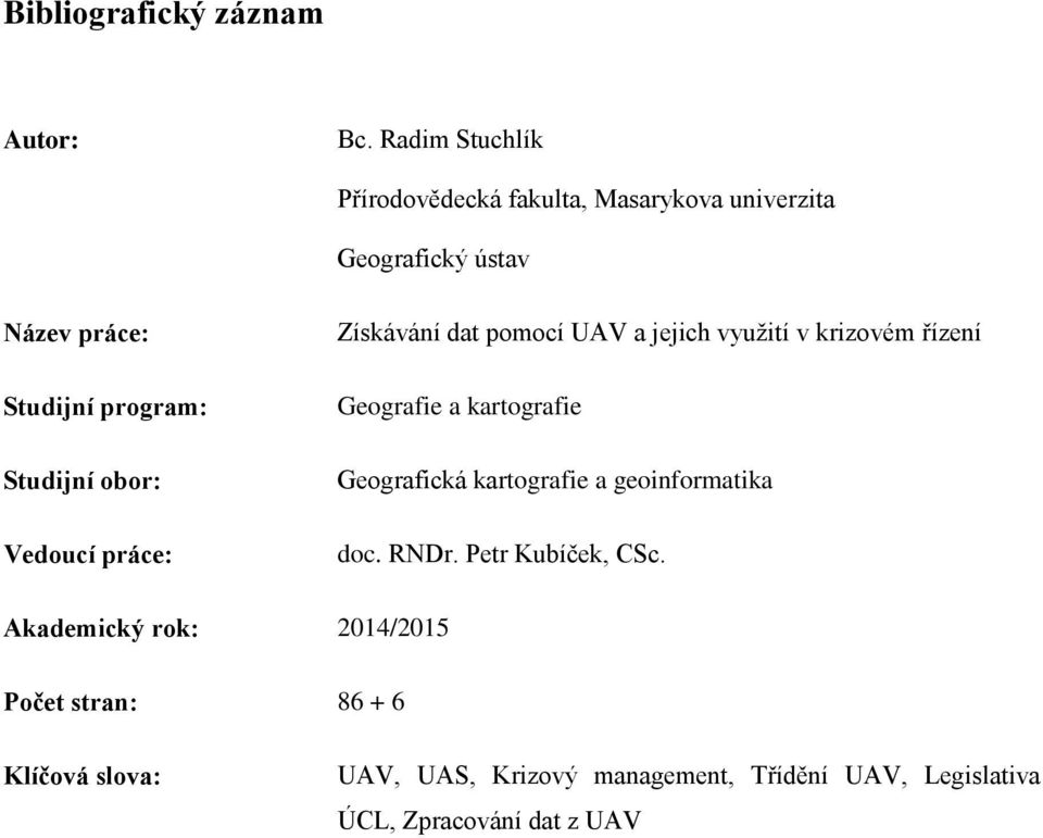 Studijní obor: Vedoucí práce: Získávání dat pomocí UAV a jejich využití v krizovém řízení Geografie a kartografie