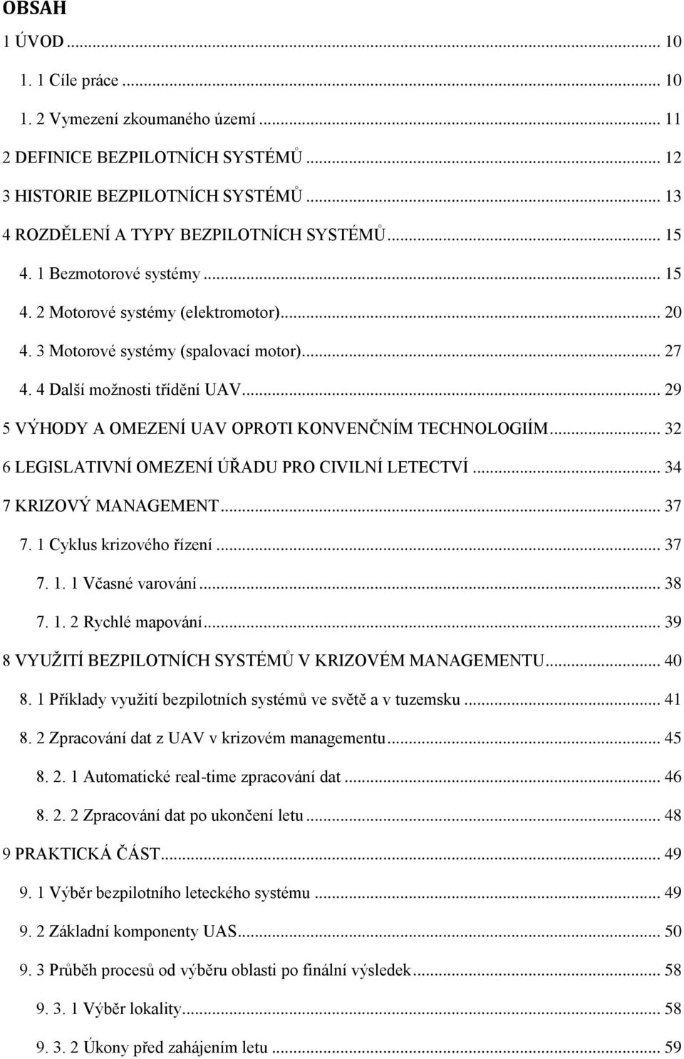 .. 29 5 VÝHODY A OMEZENÍ UAV OPROTI KONVENČNÍM TECHNOLOGIÍM... 32 6 LEGISLATIVNÍ OMEZENÍ ÚŘADU PRO CIVILNÍ LETECTVÍ... 34 7 KRIZOVÝ MANAGEMENT... 37 7. 1 Cyklus krizového řízení... 37 7. 1. 1 Včasné varování.