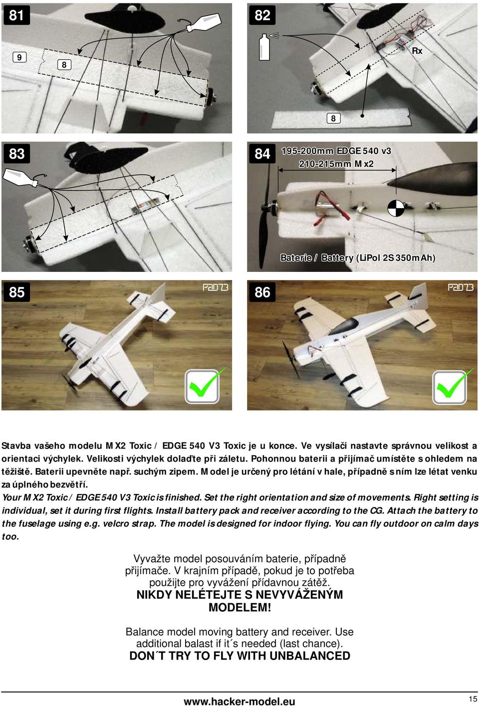 Model je určený pro létání v hale, případně s ním lze létat venku za úplného bezvětří. Your MX Toxic / EDGE 40 V Toxic is finished. Set the right orientation and size of movements.