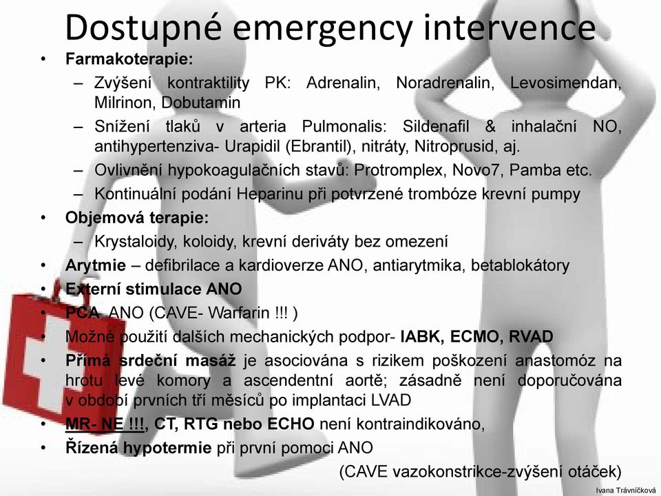 Kontinuální podání Heparinu při potvrzené trombóze krevní pumpy Objemová terapie: Krystaloidy, koloidy, krevní deriváty bez omezení Arytmie defibrilace a kardioverze ANO, antiarytmika, betablokátory