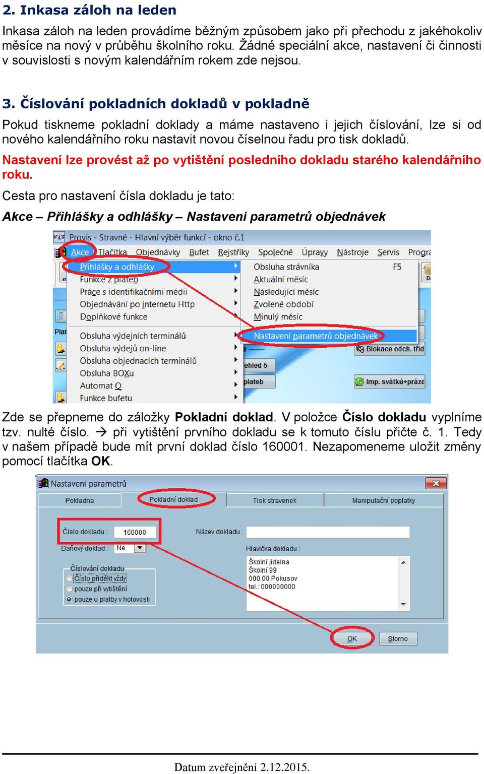 Číslování pokladních dokladů v pokladně Pokud tiskneme pokladní doklady a máme nastaveno i jejich číslování, lze si od nového kalendářního roku nastavit novou číselnou řadu pro tisk dokladů.