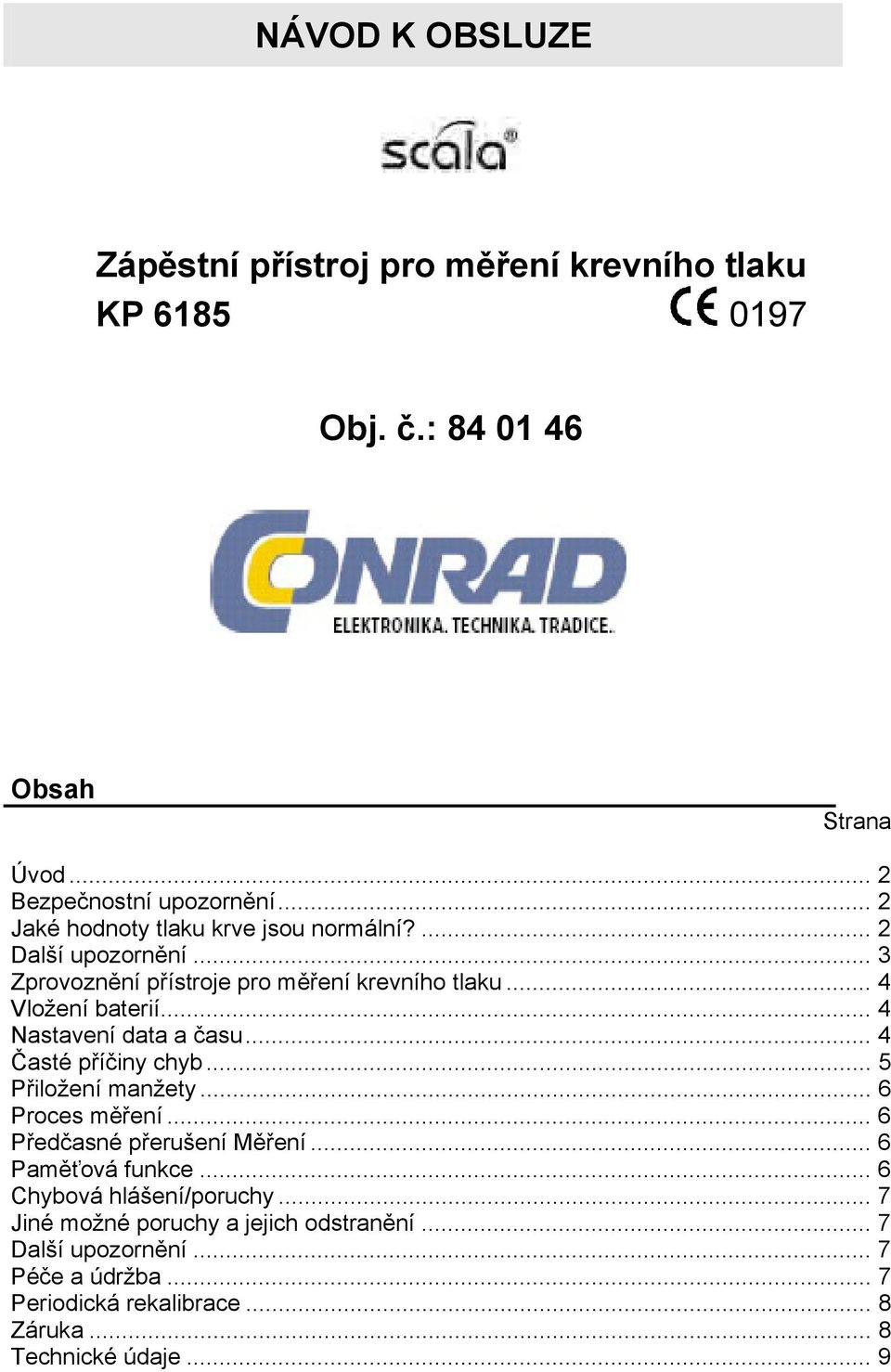 .. 4 Nastavení data a času... 4 Časté příčiny chyb... 5 Přiložení manžety... 6 Proces měření... 6 Předčasné přerušení Měření... 6 Paměťová funkce.