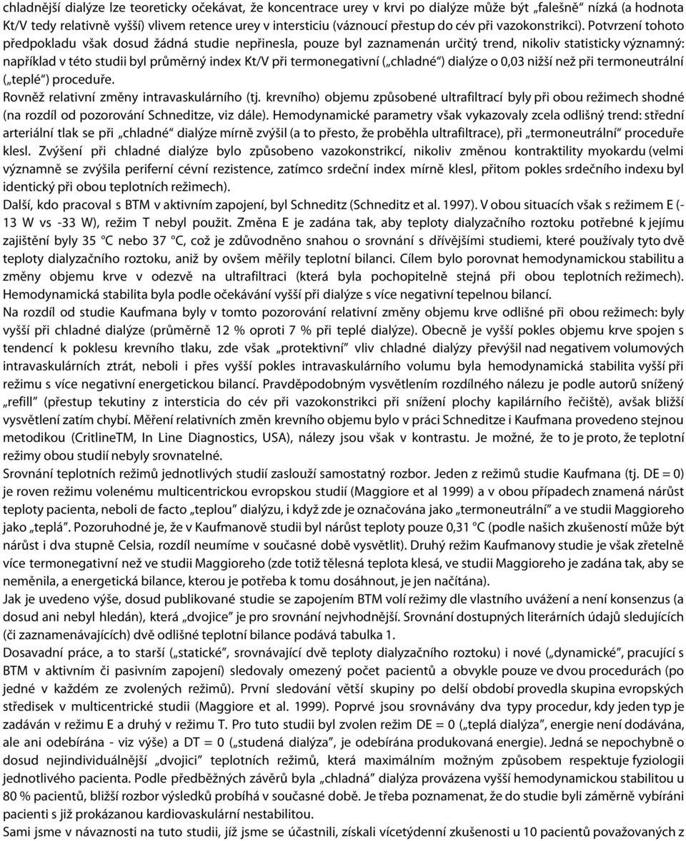 Potvrzení tohoto předpokladu však dosud žádná studie nepřinesla, pouze byl zaznamenán určitý trend, nikoliv statisticky významný: například v této studii byl průměrný index Kt/V při termonegativní (