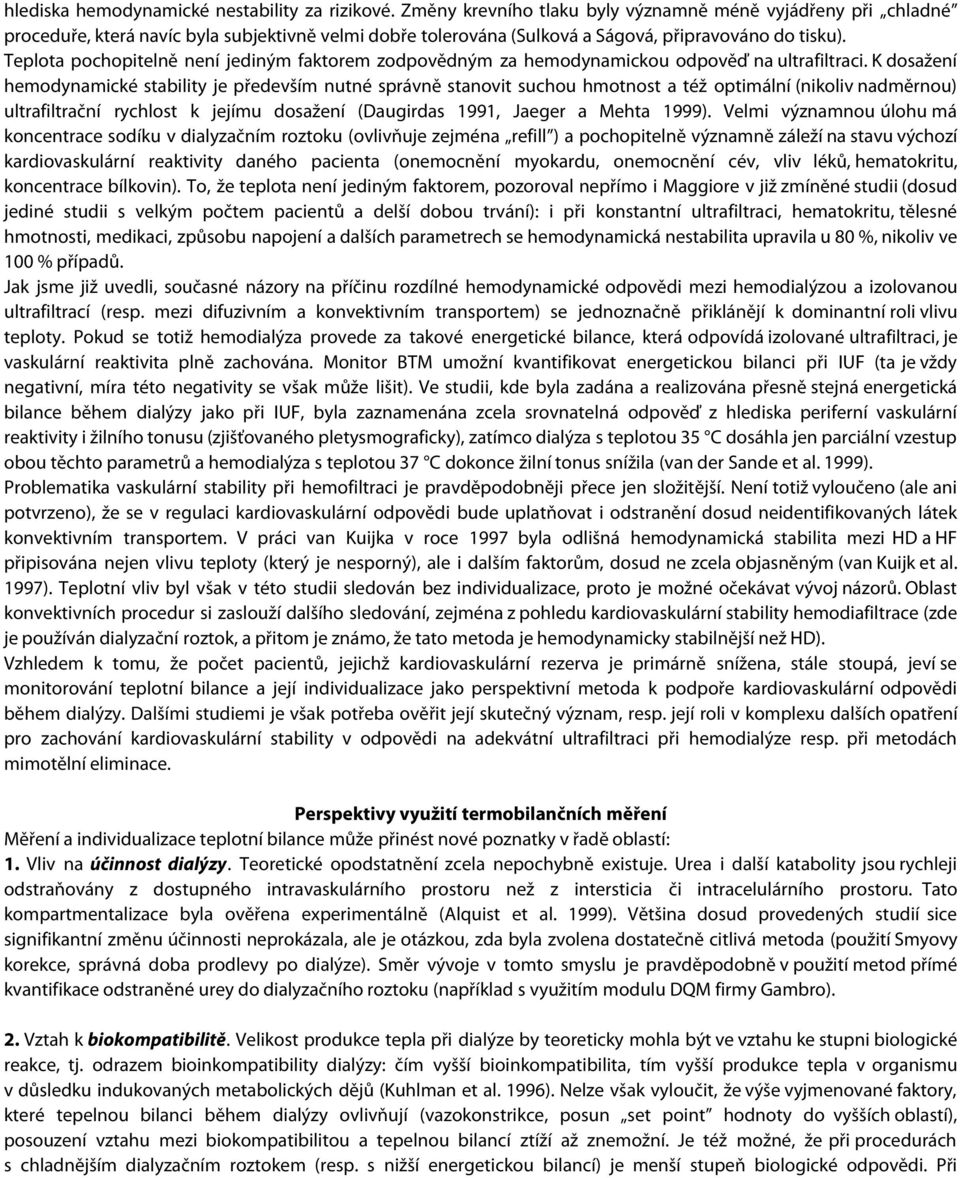 Teplota pochopitelně není jediným faktorem zodpovědným za hemodynamickou odpověď na ultrafiltraci.