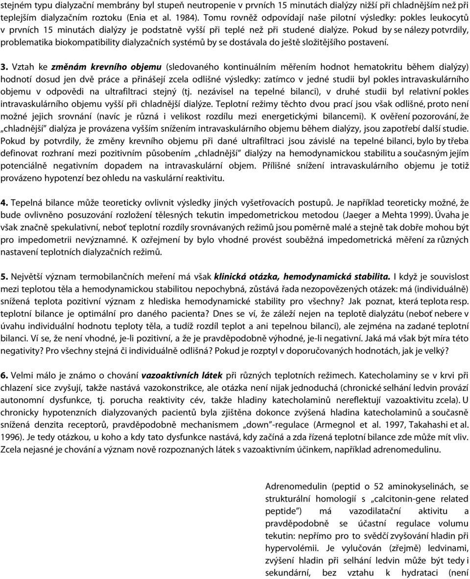 Pokud by se nálezy potvrdily, problematika biokompatibility dialyzačních systémů by se dostávala do ještě složitějšího postavení. 3.