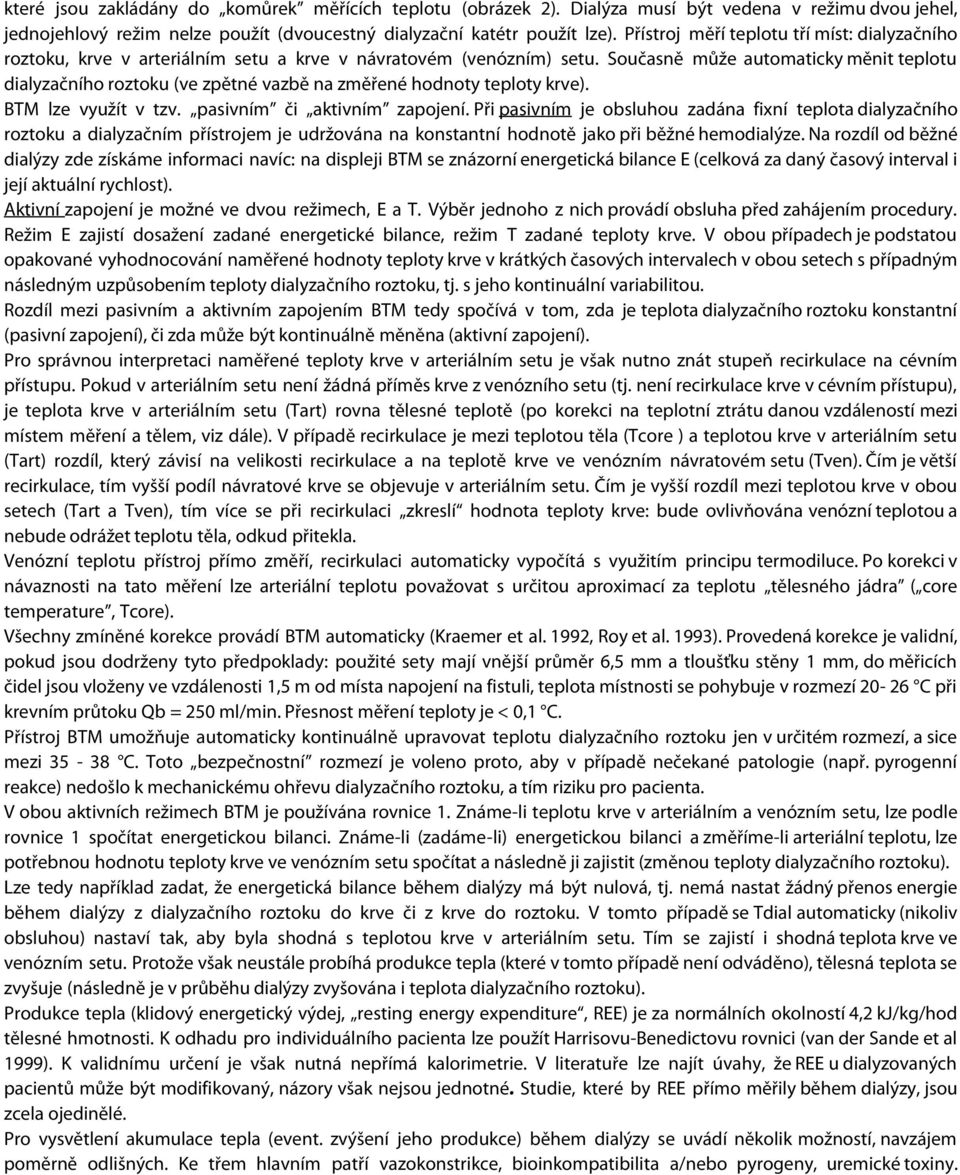 Současně může automaticky měnit teplotu dialyzačního roztoku (ve zpětné vazbě na změřené hodnoty teploty krve). BTM lze využít v tzv. pasivním či aktivním zapojení.