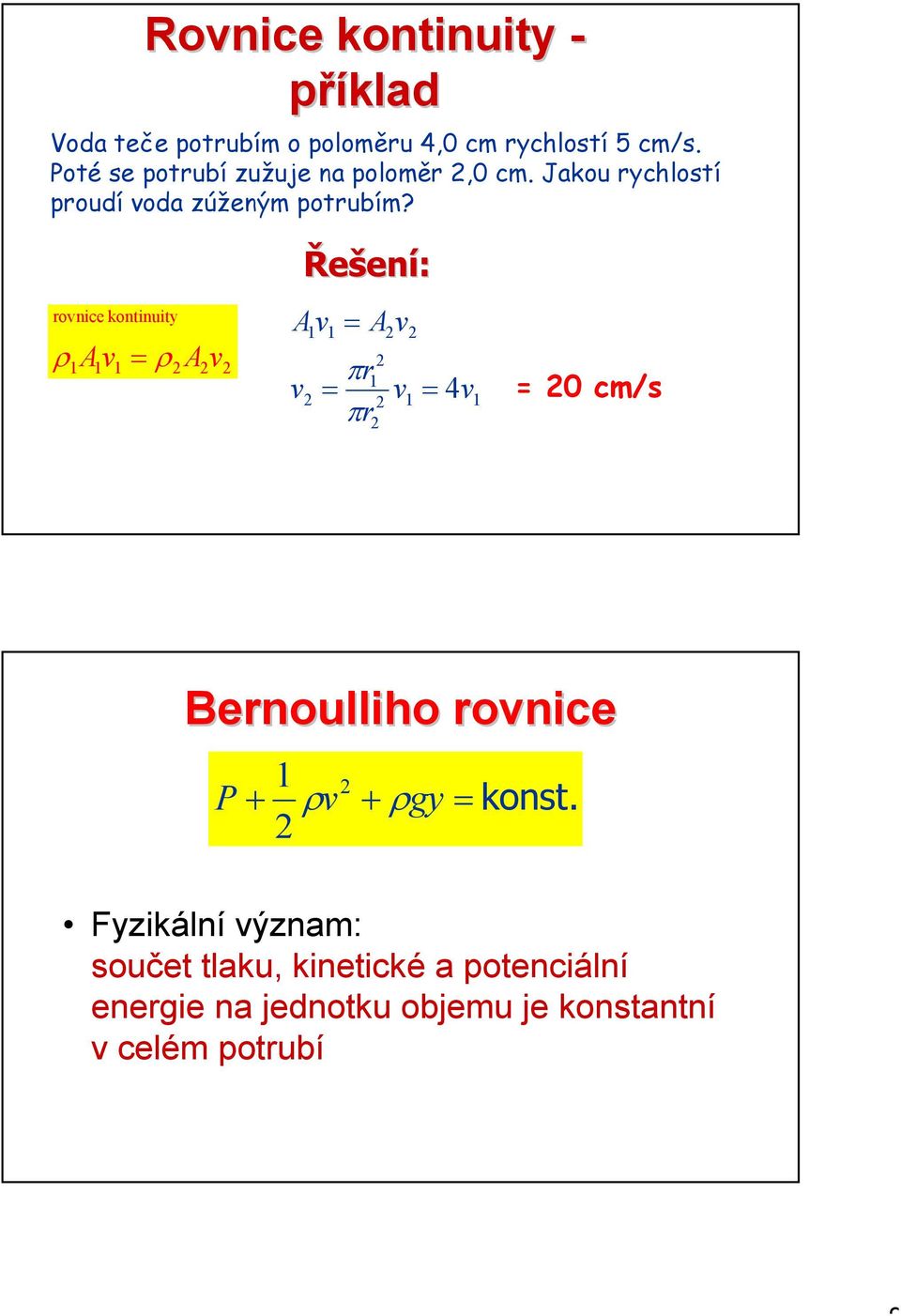 rovnice kontinuity ρ A v ρ A v v Řešení: A v πr πr A v v 4v 0 cm/s Bernoulliho rovnice P + ρv +