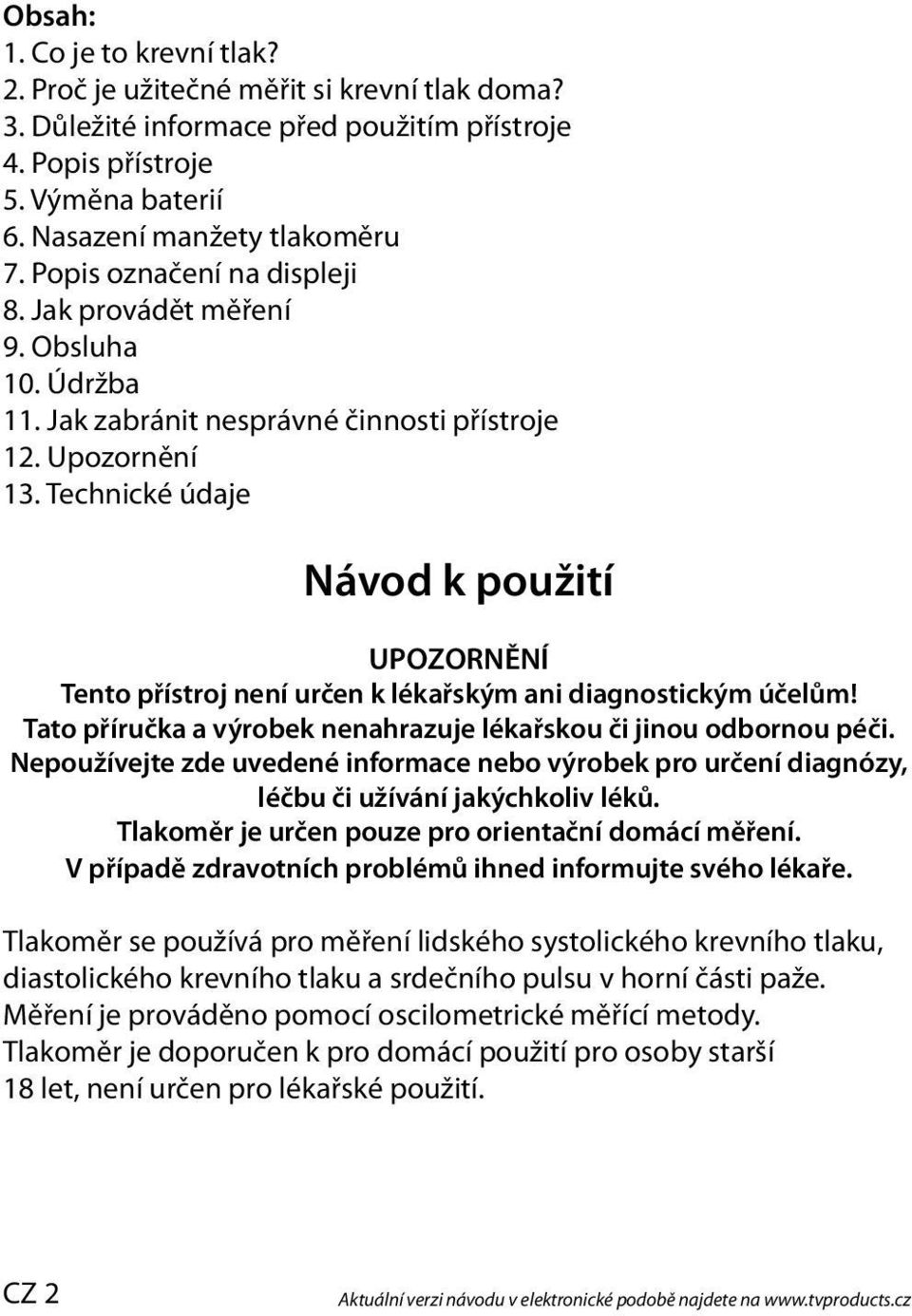 Technické údaje Návod k použití UPOZORNĚNÍ Tento přístroj není určen k lékařským ani diagnostickým účelům! Tato příručka a výrobek nenahrazuje lékařskou či jinou odbornou péči.