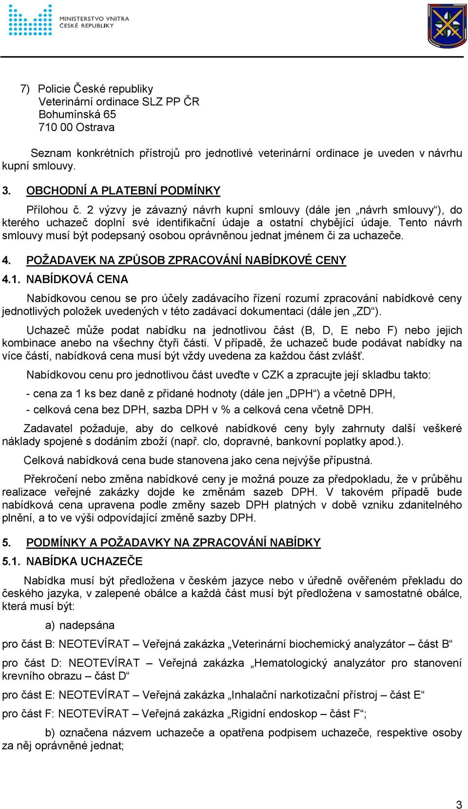 Tento návrh smlouvy musí být podepsaný osobou oprávněnou jednat jménem či za uchazeče. 4. POŽADAVEK NA ZPŮSOB ZPRACOVÁNÍ NABÍDKOVÉ CENY 4.1.