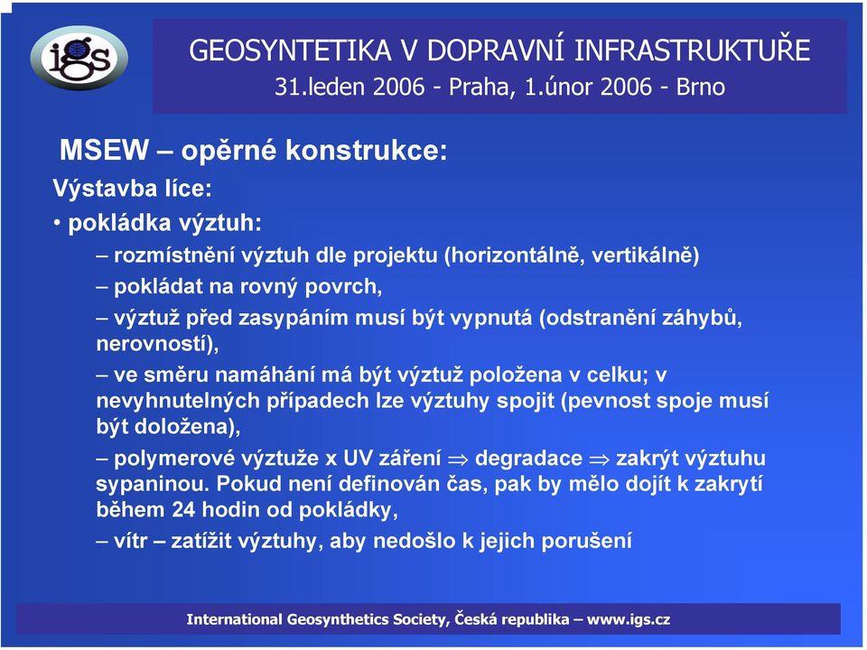 případech lze výztuhy spojit (pevnost spoje musí být doložena), polymerové výztuže x UV záření degradace zakrýt výztuhu sypaninou.