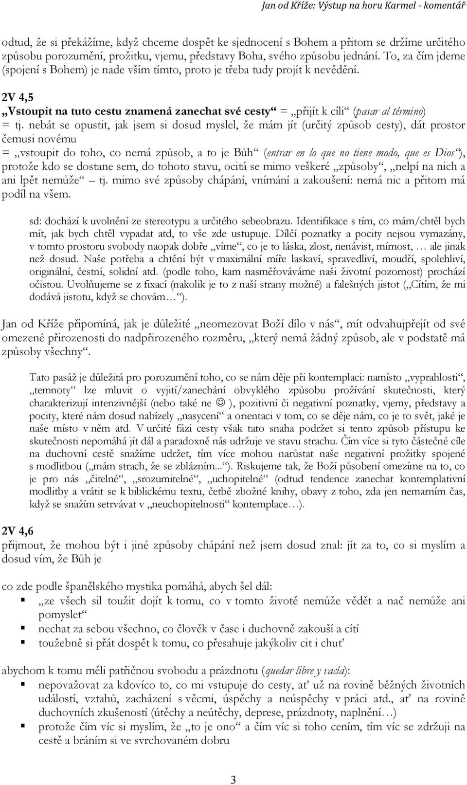 nebát se opustit, jak jsem si dosud myslel, že mám jít (určitý způsob cesty), dát prostor čemusi novému = vstoupit do toho, co nemá způsob, a to je Bůh (entrar en lo que no tiene modo, que es Dios ),