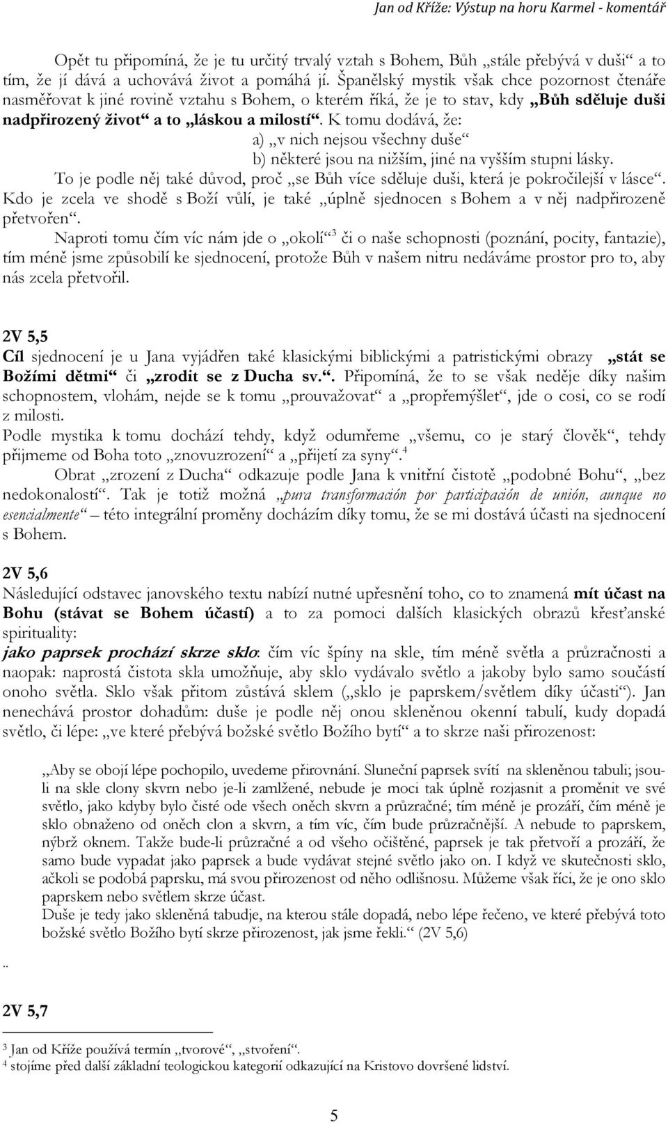 K tomu dodává, že: a) v nich nejsou všechny duše b) některé jsou na nižším, jiné na vyšším stupni lásky. To je podle něj také důvod, proč se Bůh více sděluje duši, která je pokročilejší v lásce.