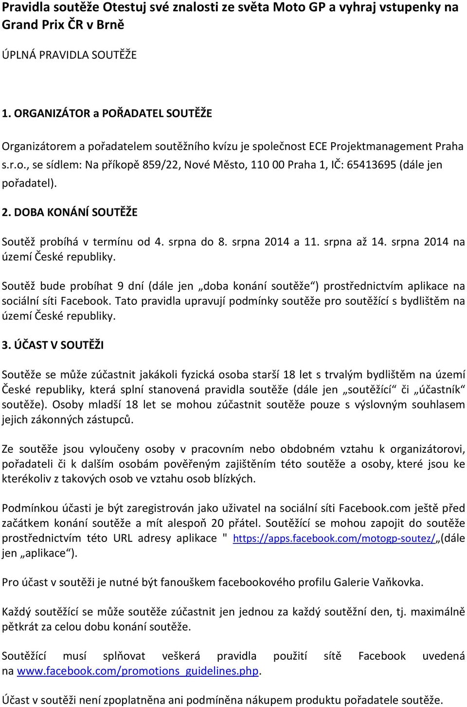 2. DOBA KONÁNÍ SOUTĚŽE Soutěž probíhá v termínu od 4. srpna do 8. srpna 2014 a 11. srpna až 14. srpna 2014 na území České republiky.